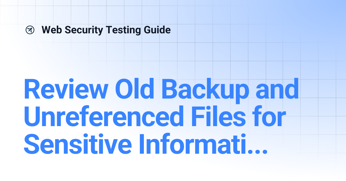 Review Old Backup and Unreferenced Files for Sensitive Information ...